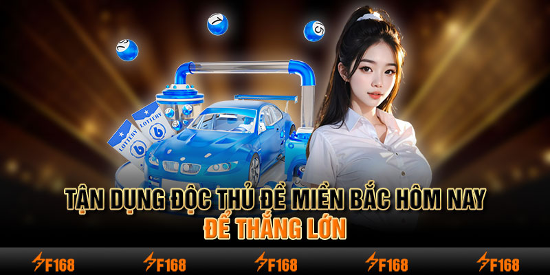 Tận dụng độc thủ đề miền Bắc hôm nay để thắng lớn